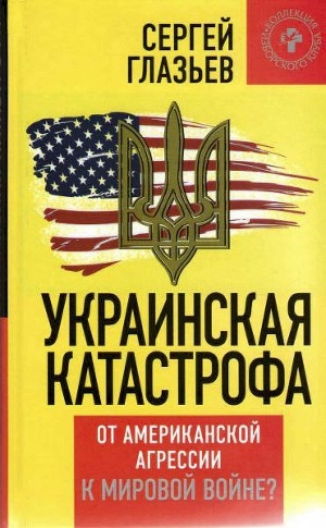 обложка книги  Украинская катастрофа: от американской агрессии к мировой войне - Сергей Глазьев