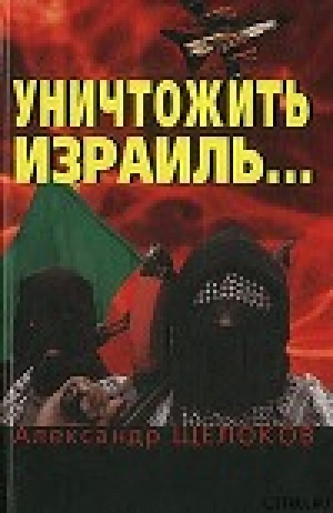 обложка книги Уничтожить Израиль - Александр Щелоков