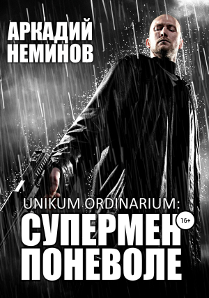 обложка книги Unikum ordinarium: СУПЕРМЕН ПОНЕВОЛЕ - Аркадий Неминов