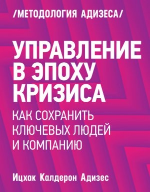 обложка книги Управление в эпоху кризиса. Как сохранить ключевых людей и компанию - Ицхак Адизес