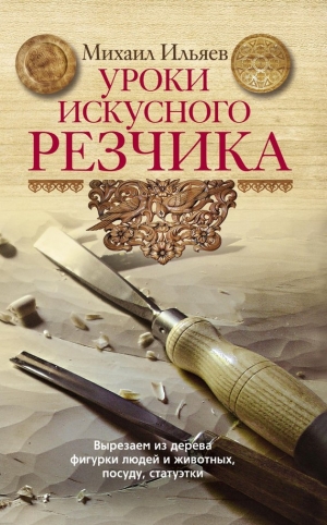 обложка книги Уроки искусного резчика - Михаил Ильяев