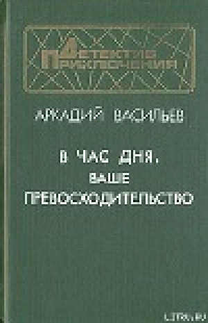 обложка книги В час дня, Ваше превосходительство - Аркадий Васильев
