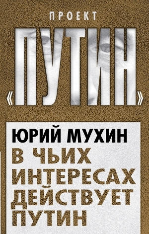 обложка книги В чьих интересах действует Путин - Юрий Мухин