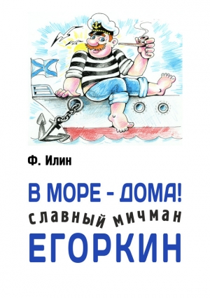 обложка книги В море – дома! Славный мичман Егоркин - Ф. Илин