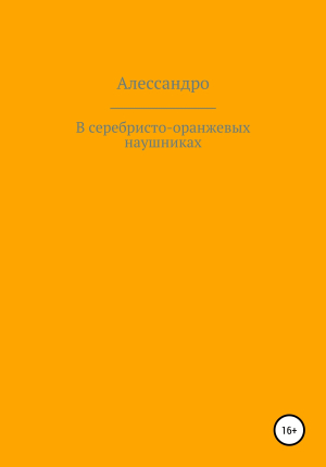 обложка книги В серебристо-оранжевых наушниках - Алессандро