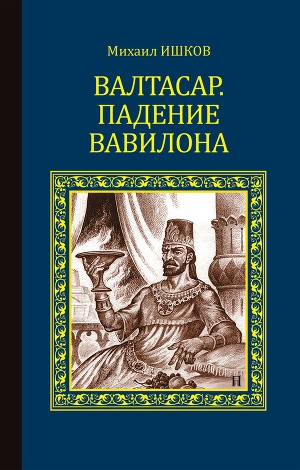 обложка книги Валтасар. Падение Вавилона - Михаил Ишков