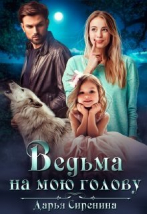 обложка книги Ведьма на мою голову (СИ) - Дарья Сиренина