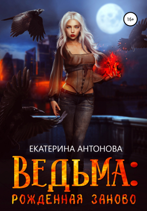 обложка книги Ведьма: Рожденная заново (часть 2) - Екатерина Антонова