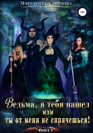 обложка книги Ведьма, я тебя нашел, или Ты от меня не спрячешься 1 - Маргарита Светлова