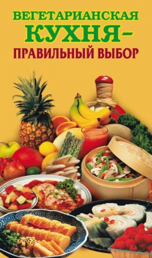 обложка книги Вегетарианская кухня – правильный выбор - Елена Грицак