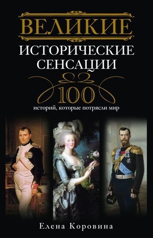 обложка книги Великие исторические сенсации. 100 историй, которые потрясли мир - Елена Коровина