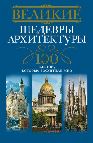 обложка книги Великие шедевры архитектуры. 100 зданий, которые восхитили мир - Анна Мудрова