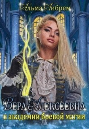 обложка книги Вера Алексеевна в академии боевой магии (СИ) - Альма Либрем