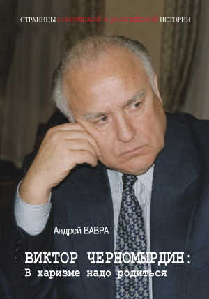 обложка книги Виктор Черномырдин: В харизме надо родиться - Андрей Вавра
