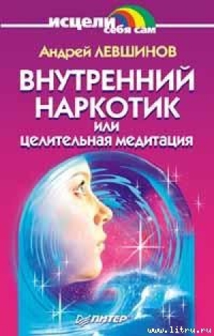 обложка книги Внутренний наркотик или Целительная медитация - Андрей Левшинов
