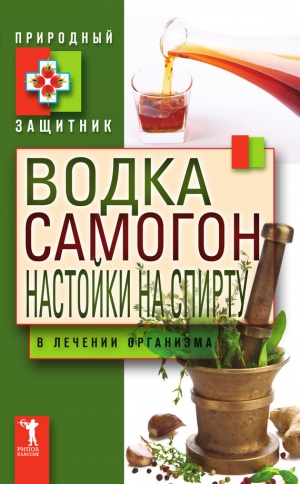 обложка книги Водка, самогон, настойки на спирту в лечении организма - Юлия Николаева