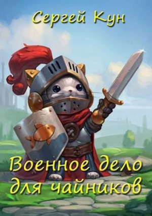 обложка книги Военное дело для чайников (СИ) - Сергей Кун
