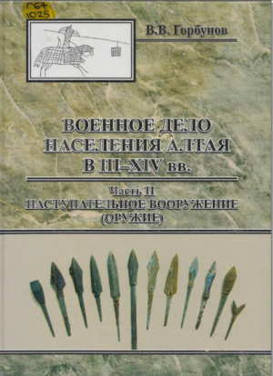 обложка книги Военное дело населения Алтая в III - XIV вв. Часть II. Наступательное вооружение (оружие) - Вадим Горбунов