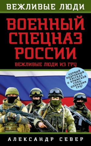 обложка книги Военный спецназ России. Вежливые люди из ГРУ - Александр Север