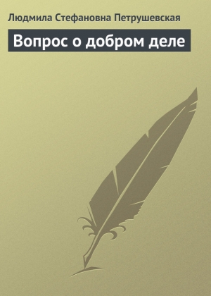 обложка книги Вопрос о добром деле - Людмила Петрушевская