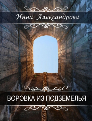 обложка книги Воровка из подземелья (СИ) - Инна Александрова