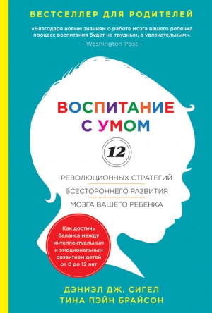 обложка книги Воспитание с умом. 12 революционных стратегий всестороннего развития мозга вашего ребенка - Дэниэл Дж. Сигел