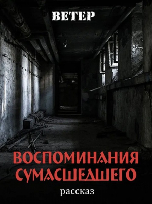 обложка книги Воспоминания сумасшедшего (СИ) - Ветер