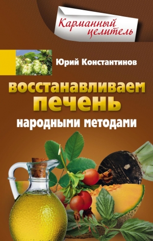 обложка книги Восстанавливаем печень народными методами - Юрий Константинов