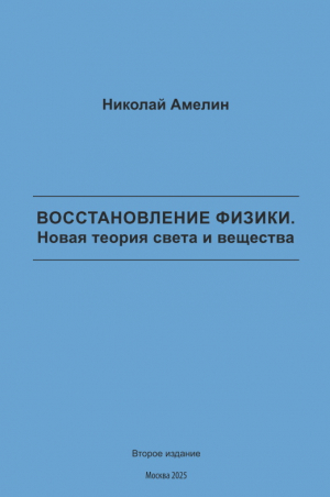 обложка книги Восстановление физики. Новая теория света и вещества - Николай Амелин