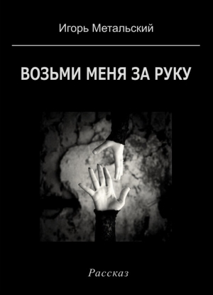 обложка книги Возьми меня за руку - Игорь Метальский