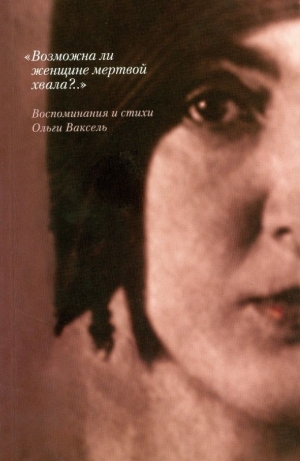 обложка книги «Возможна ли женщине мертвой хвала?..»: Воспоминания и стихи - Ольга Ваксель
