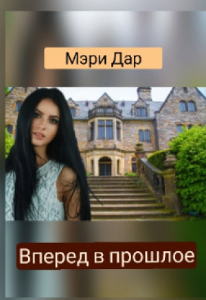 обложка книги Вперёд в прошлое или Подари мне новую жизнь (СИ) - Мэри Дар