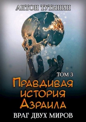 обложка книги Враг двух миров. Том 3-й (СИ) - Антон Тутынин