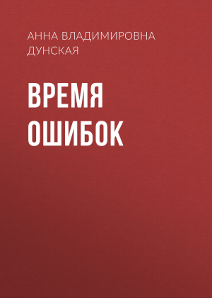 обложка книги Время ошибок - Анна Дунская