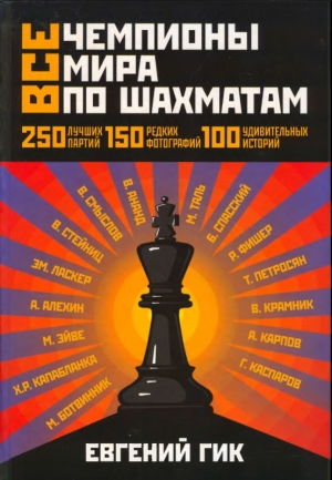 обложка книги Все чемпионы мира по шахматам - Евгений Гик