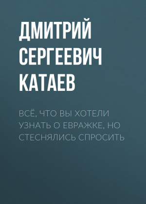 обложка книги Всё, что вы хотели узнать о евражке, но стеснялись спросить - Дмитрий Катаев
