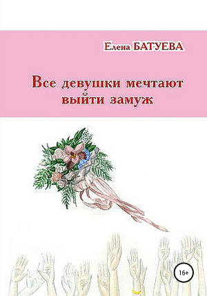 обложка книги Все девушки мечтают выйти замуж - Елена Батуева