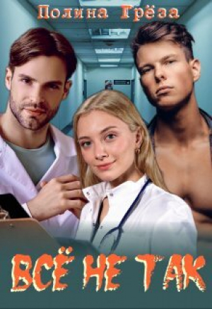 обложка книги Все не так (СИ) - Полина Грёза