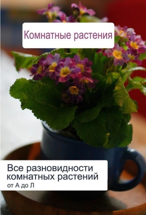 обложка книги Все разновидности комнатных растений (от А до Л) - Илья Мельников