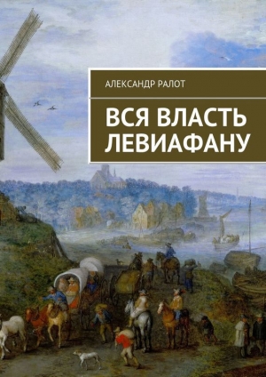 обложка книги Вся власть левиафану! (СИ) - Александр Ралот