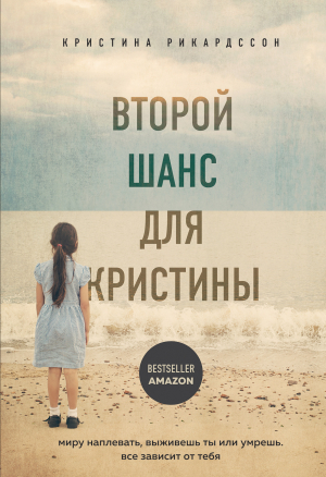 обложка книги Второй шанс для Кристины. Миру наплевать, выживешь ты или умрешь. Все зависит от тебя - Кристина Рикардссон