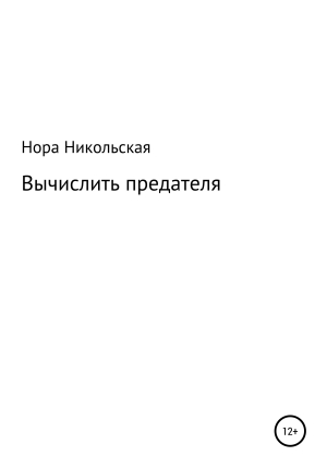 обложка книги Вычислить предателя - Нора Никольская