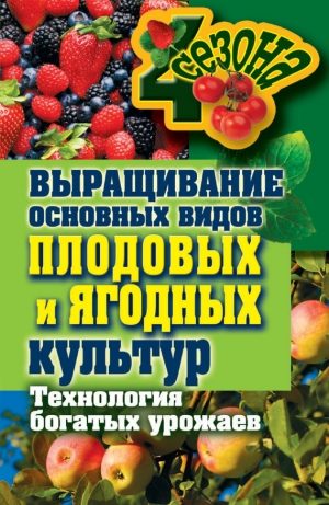 обложка книги Выращивание основных видов плодовых и ягодных культур. Технология богатых урожаев - Максим Жмакин