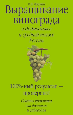 обложка книги Выращивание винограда в Подмосковье и средней полосе России - Виктор Жвакин