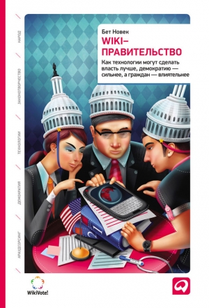 обложка книги Wiki-правительство: Как технологии могут сделать власть лучше, демократию – сильнее, а граждан – влиятельнее - Бет Новек