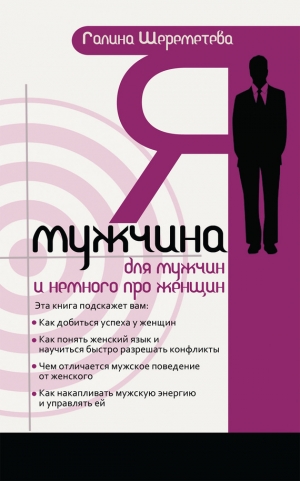 обложка книги Я – мужчина. Для мужчин, и немного про женщин - Галина Шереметева