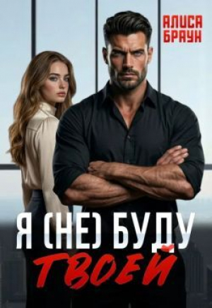 обложка книги Я (не) буду твоей (СИ) - Алиса Браун