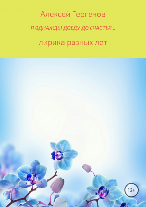 обложка книги Я однажды доеду до счастья - Алексей Гергенов