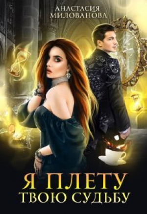 обложка книги Я плету твою судьбу (СИ) - Анастасия Милованова