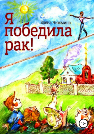 обложка книги Я победила рак! - Елена Чижмина